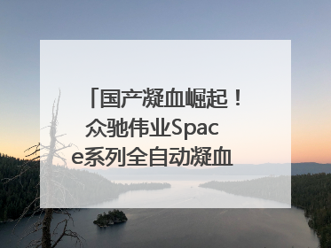 国产凝血崛起！众驰伟业Space系列全自动凝血分析仪获国际领先认证！