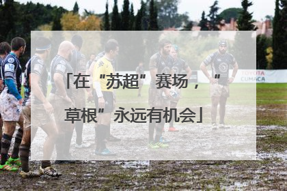 在“苏超”赛场，“草根”永远有机会