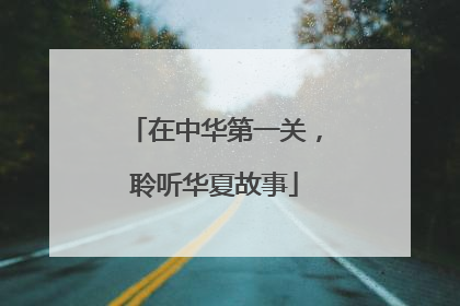 在中华第一关，聆听华夏故事