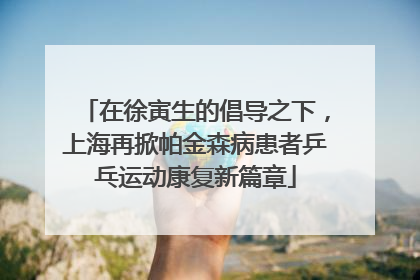 在徐寅生的倡导之下，上海再掀帕金森病患者乒乓运动康复新篇章