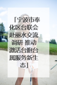 宁波市奉化区台联会赴丽水交流调研 推动激活台胞台属服务新生态