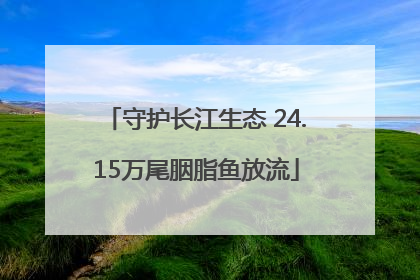 守护长江生态 24.15万尾胭脂鱼放流