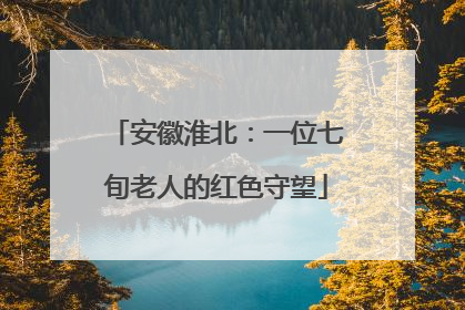 安徽淮北：一位七旬老人的红色守望