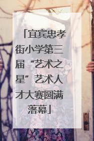 宜宾忠孝街小学第三届“艺术之星”艺术人才大赛圆满落幕
