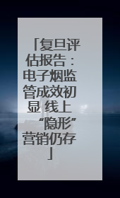 复旦评估报告：电子烟监管成效初显 线上“隐形”营销仍存
