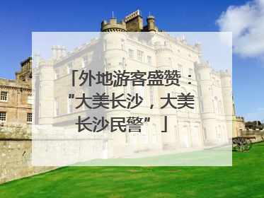 外地游客盛赞：“大美长沙，大美长沙民警”