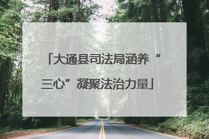 大通县司法局涵养“三心”凝聚法治力量