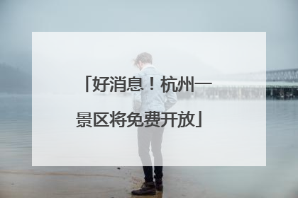 好消息！杭州一景区将免费开放