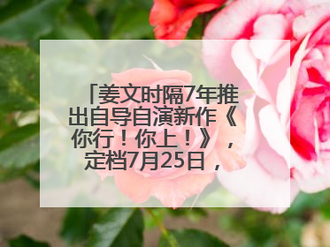 姜文时隔7年推出自导自演新作《你行！你上！》，定档7月25日，马丽、于和伟、辛芷蕾出演