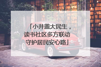 小井盖大民生，读书社区多方联动守护居民安心路