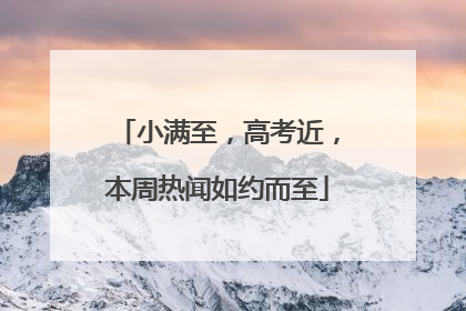 小满至，高考近，本周热闻如约而至