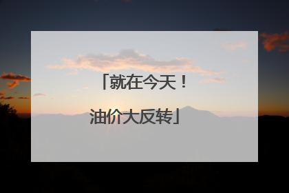 就在今天！油价大反转