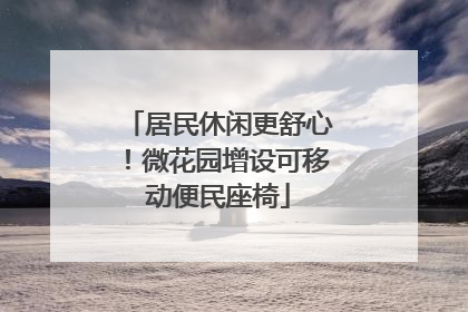 居民休闲更舒心！微花园增设可移动便民座椅