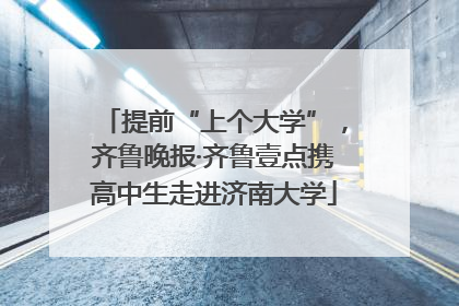 提前“上个大学”，齐鲁晚报·齐鲁壹点携高中生走进济南大学