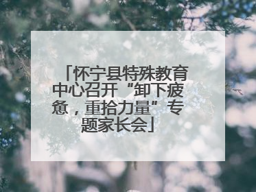 怀宁县特殊教育中心召开“卸下疲惫，重拾力量”专题家长会