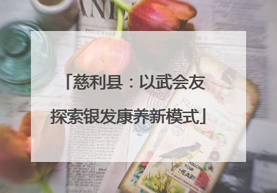 慈利县：以武会友 探索银发康养新模式