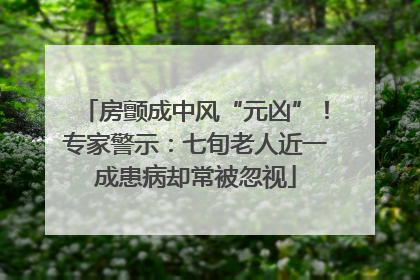 房颤成中风“元凶”！专家警示：七旬老人近一成患病却常被忽视