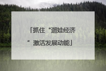 抓住“遛娃经济”激活发展动能