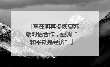李在明再提恢复韩朝对话合作，强调“和平就是经济”
