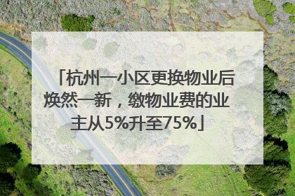杭州一小区更换物业后焕然一新，缴物业费的业主从5%升至75%