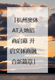 杭州奥体AT天地招商启幕 开启文体商融合新篇章
