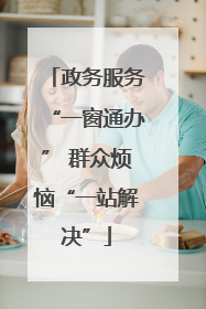 政务服务“一窗通办” 群众烦恼“一站解决”