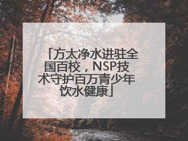 方太净水进驻全国百校，NSP技术守护百万青少年饮水健康