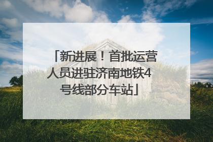 新进展！首批运营人员进驻济南地铁4号线部分车站