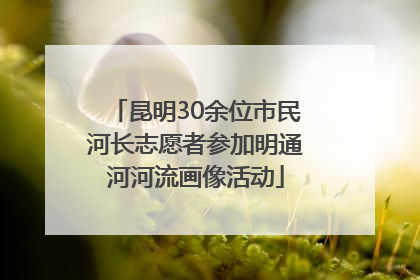 昆明30余位市民河长志愿者参加明通河河流画像活动