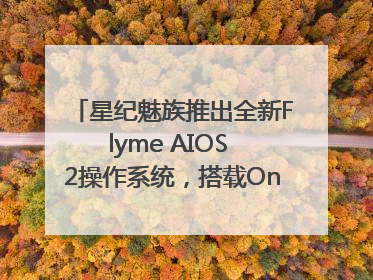 星纪魅族推出全新Flyme AIOS 2操作系统，搭载OneMind四大引擎