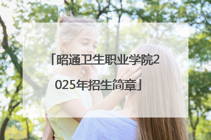 昭通卫生职业学院2025年招生简章