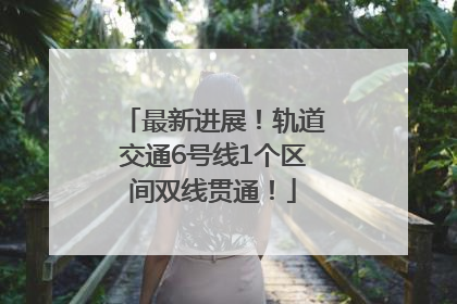 最新进展！轨道交通6号线1个区间双线贯通！