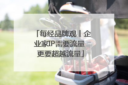 每经品牌观丨企业家IP需要流量 更要超越流量