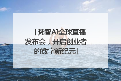 梵智AI全球直播发布会，开启创业者的数字新纪元