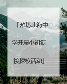 潍坊北海中学开展小初衔接探校活动