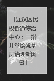 江汉区民权街道综治中心：三措并举绘就基层治理新图景
