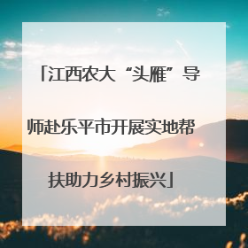 江西农大“头雁”导师赴乐平市开展实地帮扶助力乡村振兴