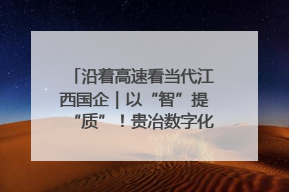 沿着高速看当代江西国企｜以“智”提“质”！贵冶数字化转型迈出新步伐