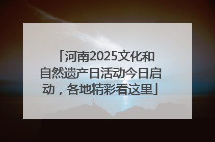 河南2025文化和自然遗产日活动今日启动，各地精彩看这里