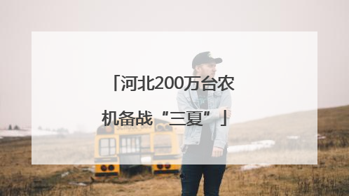 河北200万台农机备战“三夏”
