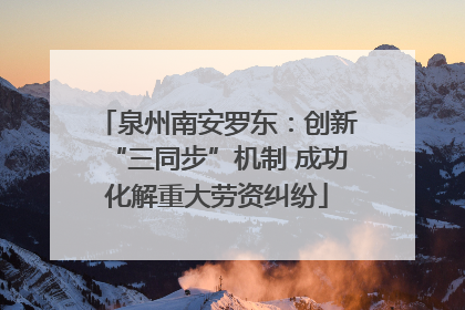 泉州南安罗东：创新“三同步”机制 成功化解重大劳资纠纷