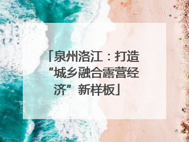 泉州洛江：打造“城乡融合露营经济”新样板