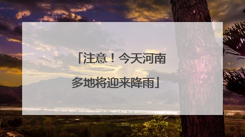 注意！今天河南多地将迎来降雨