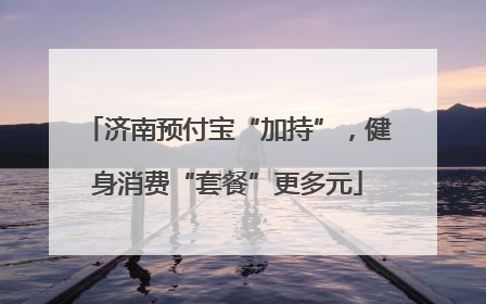 济南预付宝“加持”，健身消费“套餐”更多元