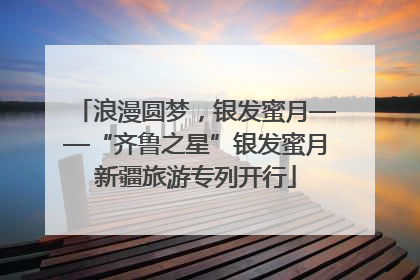 浪漫圆梦，银发蜜月——“齐鲁之星”银发蜜月新疆旅游专列开行