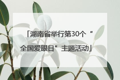 湖南省举行第30个“全国爱眼日”主题活动