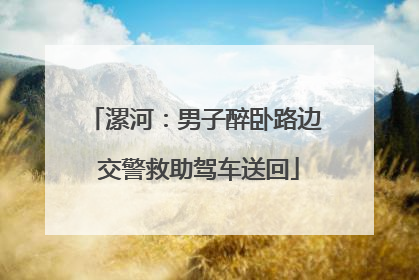 漯河：男子醉卧路边 交警救助驾车送回