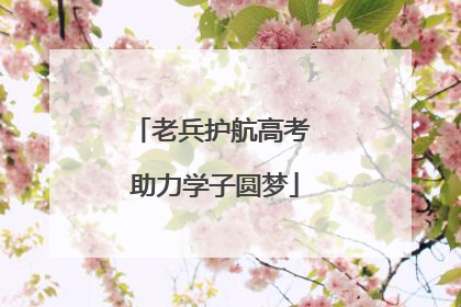 老兵护航高考 助力学子圆梦