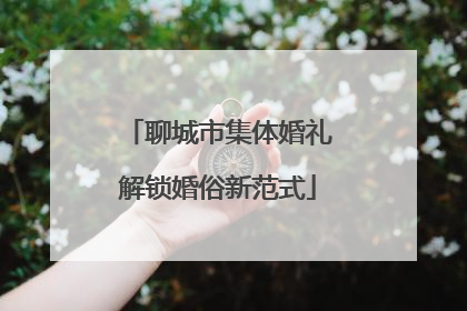 聊城市集体婚礼解锁婚俗新范式