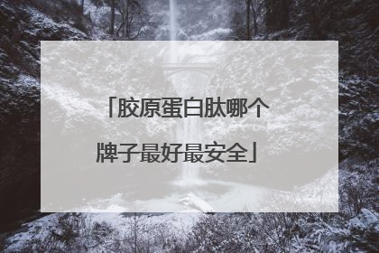 胶原蛋白肽哪个牌子最好最安全